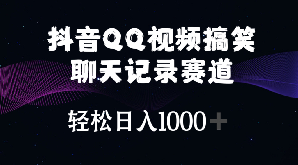 抖音QQ视频搞笑聊天记录赛道 轻松日入1000+-轻创社