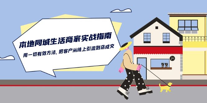 本地同城生活·商家实战指南：用一切有效方法，把客户从线上引流到店成交-轻创社