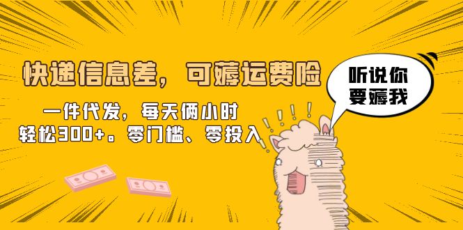 快递信息差，可薅运费险，一件代发，每天俩小时轻松300+。零门槛、零投入-轻创社