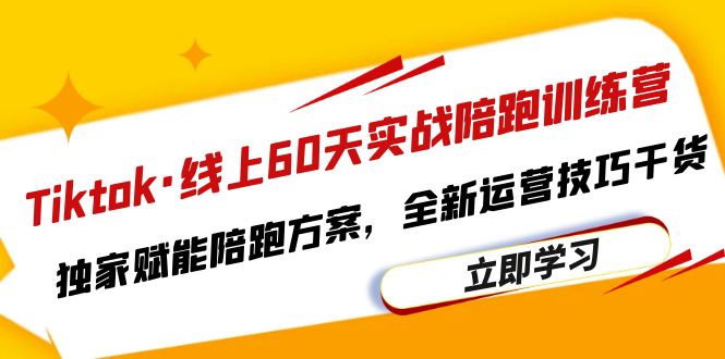 Tiktok·线上60天实战陪跑训练营，独家赋能陪跑方案，全新运营技巧干货-轻创社