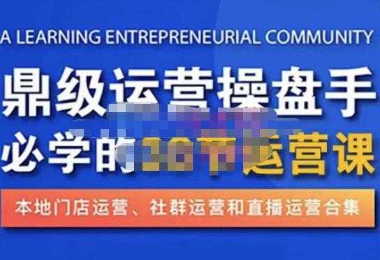 鼎级运营操盘手必学的38节运营课，深入简出通俗易懂地讲透，一个人就能玩转的本地化生意运营技能-轻创社