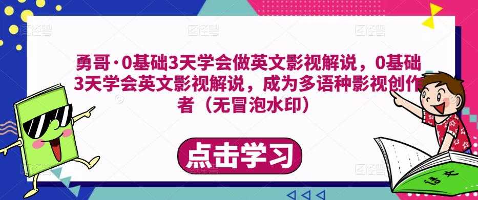 勇哥·0基础3天学会做英文影视解说，0基础3天学会英文影视解说，成为多语种影视创作者-轻创社