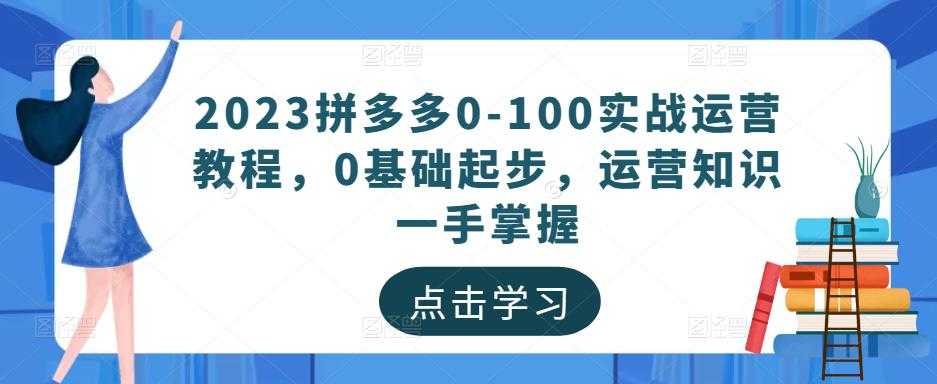 2023拼多多0-100实战运营教程，0基础起步，运营知识一手掌握-轻创社
