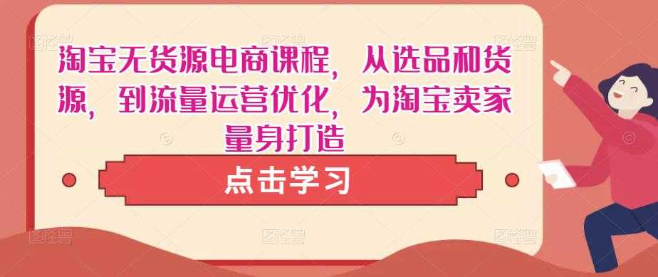 淘宝无货源电商课程，从选品和货源，到流量运营优化，为淘宝卖家量身打造-轻创社