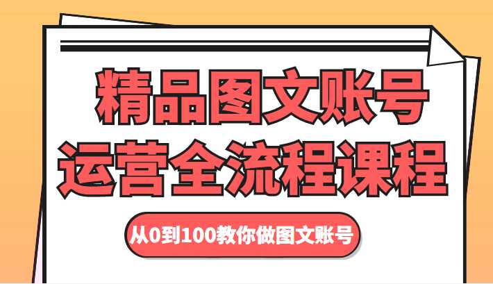 精品图文账号运营全流程课程 从0到100教你做图文账号-轻创社
