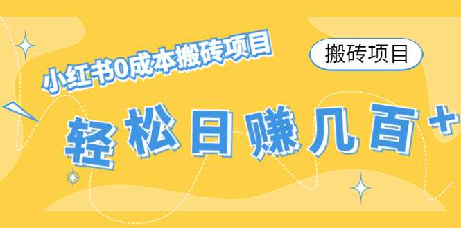 【搬砖项目】小红书0成本搬砖项目，轻松日赚几百+-轻创社