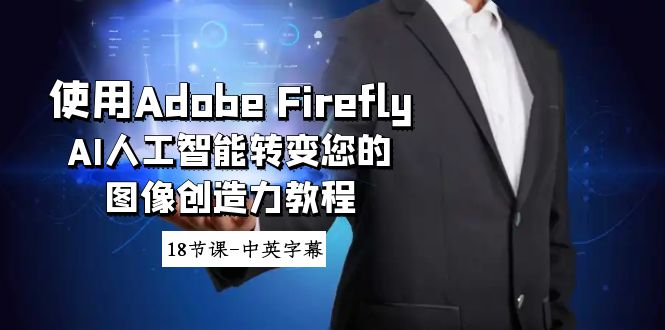 使用Adobe Firefly AI人工智能转变您的图像创造力教程-18节课-中英字幕-轻创社