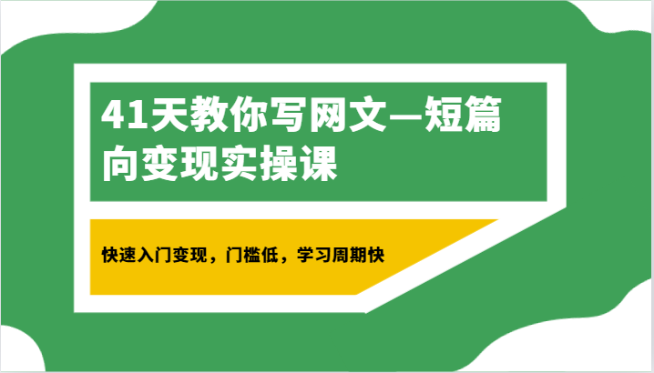 41天教你写网文—短篇向变现实操课，快速入门变现，门槛低，学习周期快-轻创社