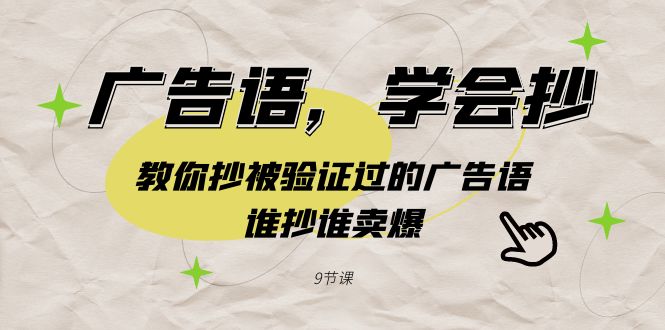 广告语，学会抄！教你抄被验证过的广告语，谁抄谁卖爆（9节课）-轻创社