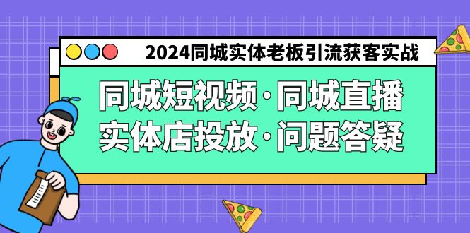2024同城实体老板引流获客实操同城短视频·同城直播·实体店投放·问题答疑-轻创社