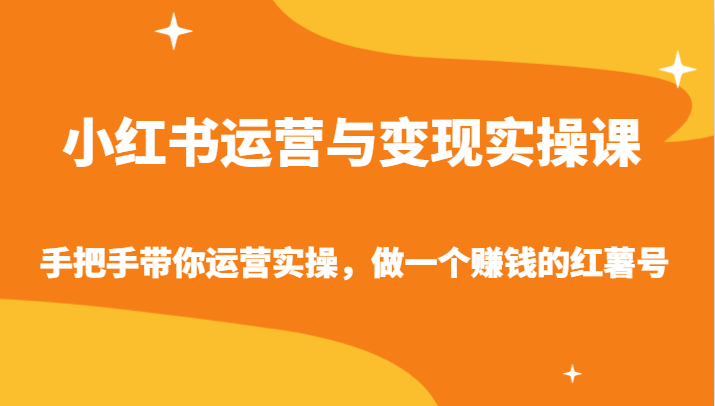 小红书运营与变现实操课-手把手带你运营实操，做一个赚钱的红薯号-轻创社