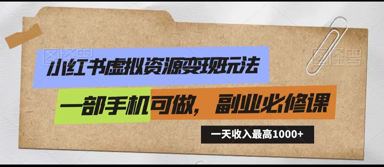 小红书虚拟资源变现玩法，一天最高收入1000+一部手机可做，新手必修课-轻创社