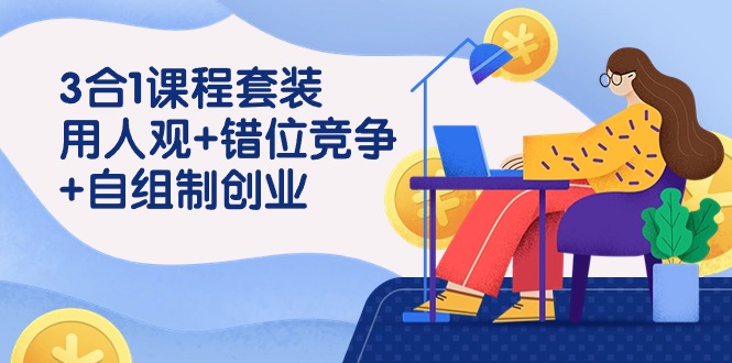 用人观+错位竞争+自主制创业，3合1课程套装（43节课）-轻创社
