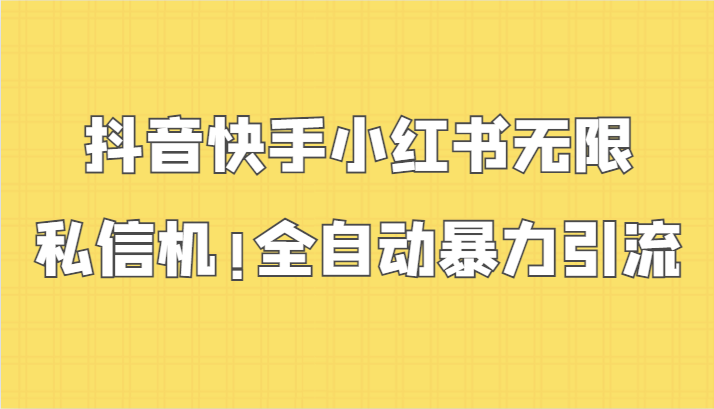 抖音快手小红书无限私信机，全自动暴力引流！-轻创社