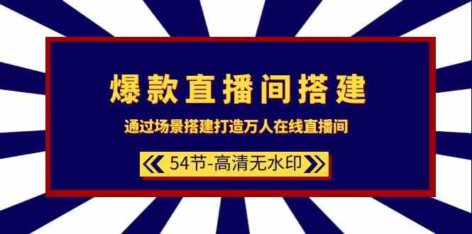 爆款直播间搭建：通过场景搭建打造万人在线直播间（54节）-轻创社