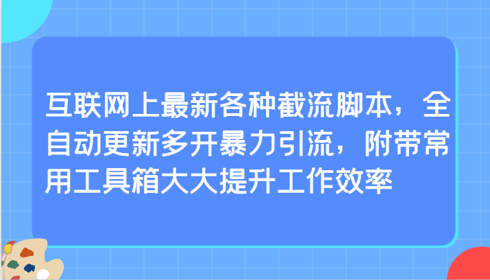 互联网上最新各种截流脚本，全自动更新多开暴力引流，附带常用工具箱大大提升工作效率-轻创社