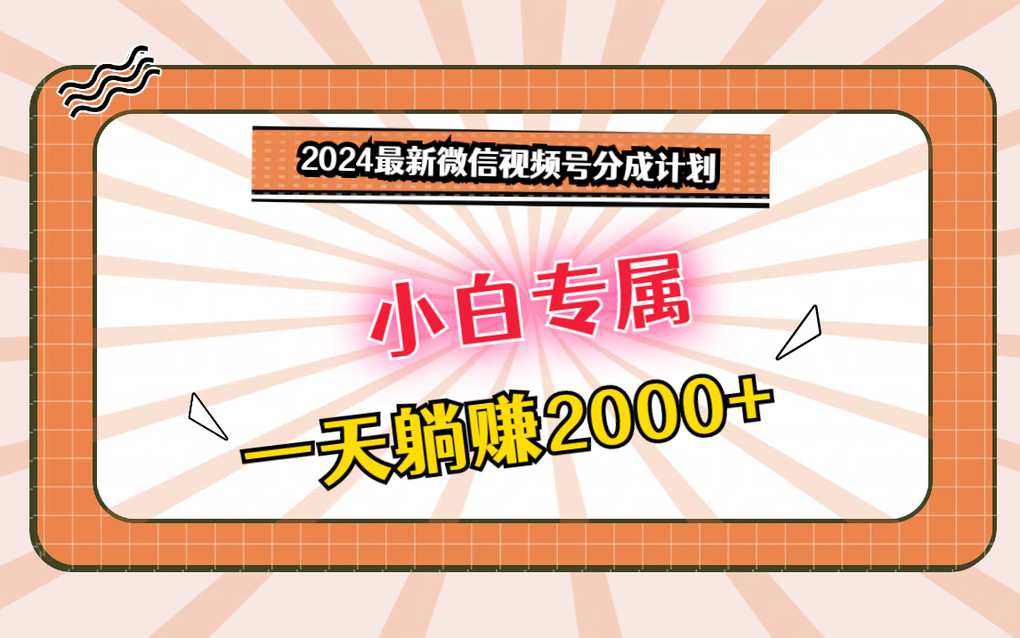 2024最新微信视频号分成计划，对新人友好，一天躺赚2000+-轻创社