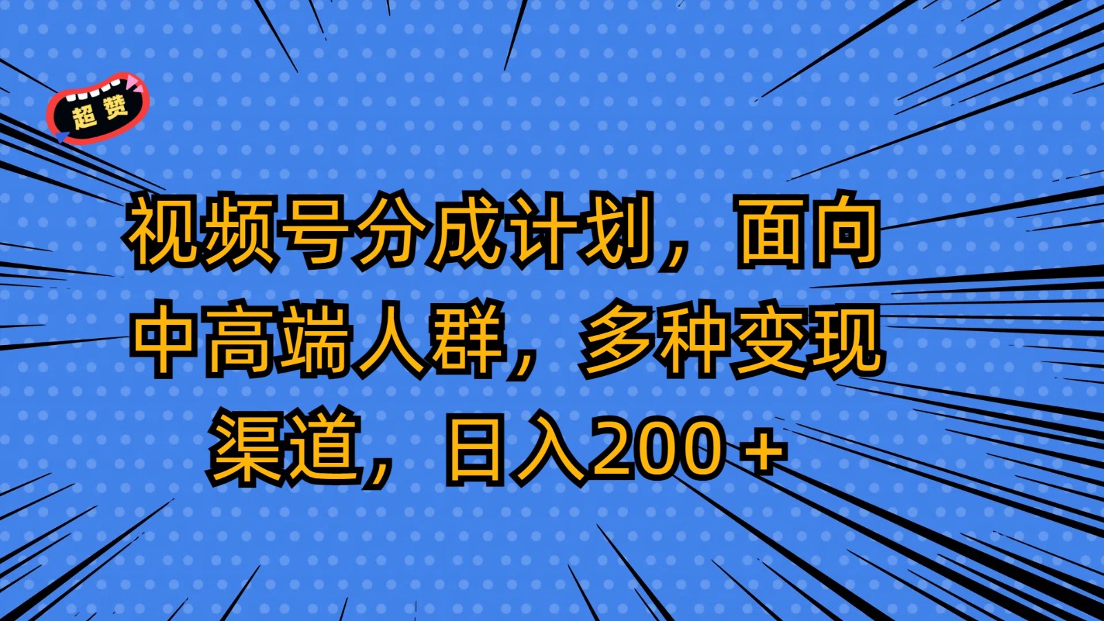 视频号分成计划，面向中高端人群，多种变现渠道，日入200＋-轻创社