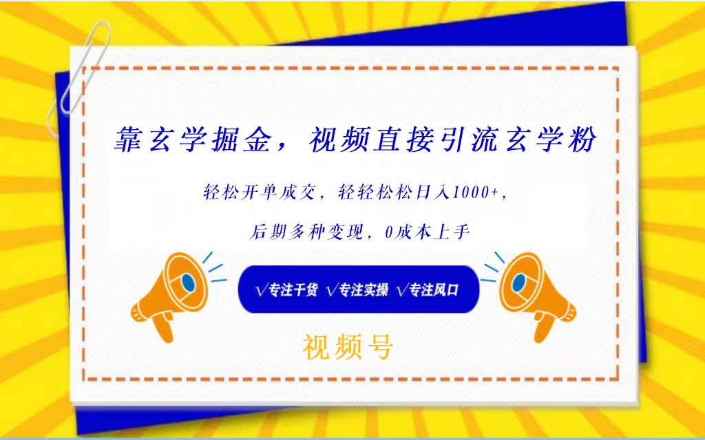 视频号靠玄学掘金，引流玄学粉，轻松开单成交，日入1000+  小白0成本上手-轻创社