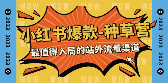 2023小红书爆款-种草营，最值得入局的站外流量渠道（22节课）-轻创社