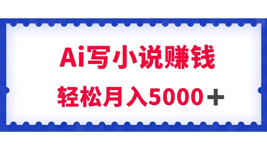 用Ai写原创小说赚钱，每天2-3小时，轻松月入5k＋-轻创社