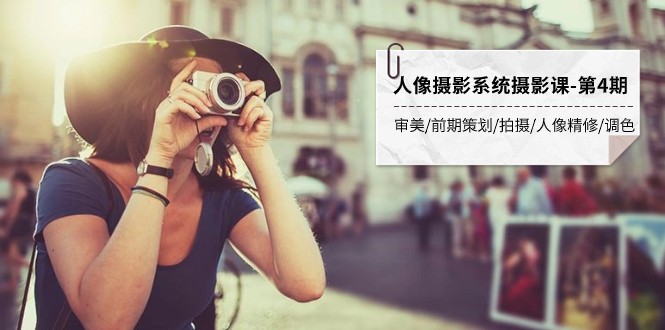 人像摄影系统摄影课-第4期 审美·前期策划·拍摄·人像精修·调色 全程干货-轻创社