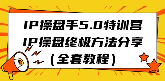 IP操盘手5.0特训营，IP操盘终极方法分享（全套教程）-轻创社