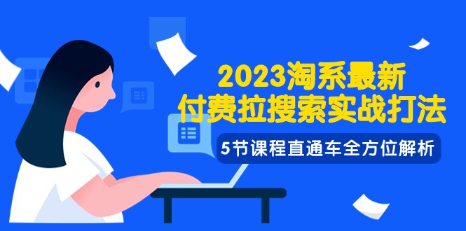 2023淘系·最新付费拉搜索实战打法，5节课程直通车全方位解析-轻创社