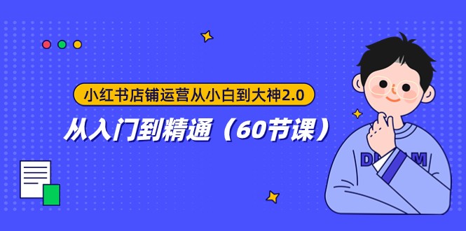 小红书店铺运营从小白到大神2.0，从入门到精通（60节课）-轻创社