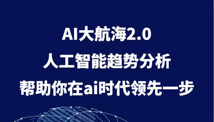 AI大航海2.0，人工智能趋势分析，帮助你在ai时代领先一步-轻创社