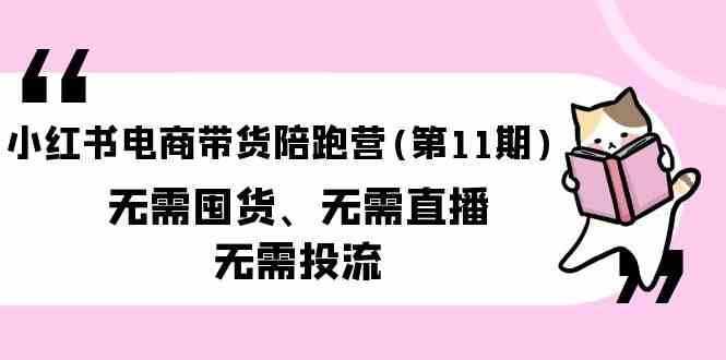 小红书电商带货陪跑营(第11期)无需囤货、无需直播、无需投流-轻创社