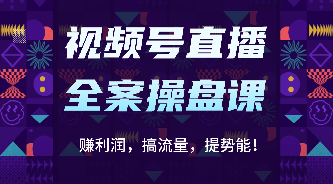 微信视频号直播间软装股票操盘课：赚盈利，搞总流量，提潜能！（16堂课）-轻创社