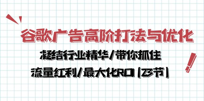 谷歌广告高阶打法与优化，凝结行业精华/带你抓住流量红利/最大化ROI(23节)-轻创社
