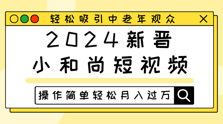 2024当红小沙弥小视频，轻轻松松吸引住中老年人观众们，实际操作简单轻松月入了万-轻创社