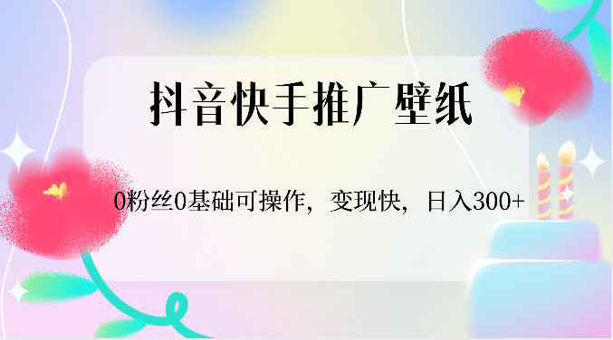 抖音和快手营销推广墙纸，0用户0基本易操作，转现快，日入300-轻创社
