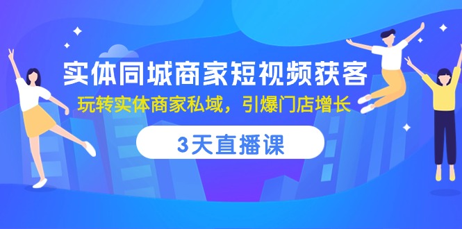 实体线同城网店家短视频获客，3天视频课堂，轻松玩实体商家公域，点爆店面提高-轻创社