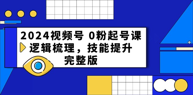 2024微信视频号0粉养号课，逻辑性整理，能力提升（54节完整篇）-轻创社
