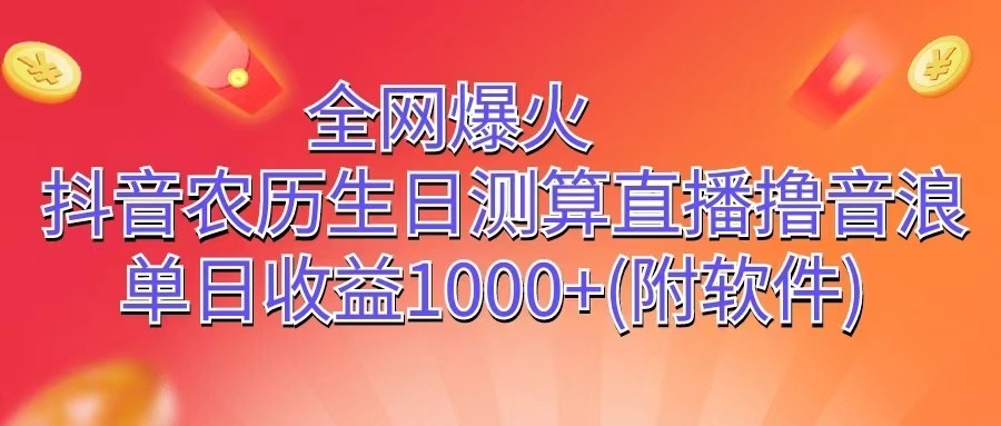 全网爆火，抖音农历生日测算直播撸音浪，单日收益1000+-轻创社