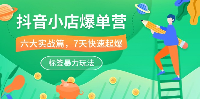 抖店打造爆款营，6大实战篇，7天迅速爆款，标识暴力行为游戏玩法（41堂课）-轻创社