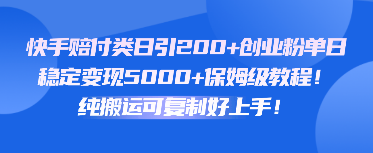 快手视频赔偿类日引200 自主创业粉，单日平稳转现5000 家庭保姆级实例教程！纯运送复制推广好上手！-轻创社