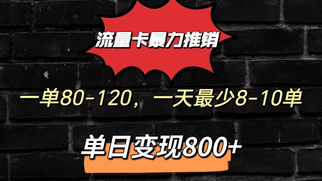流量卡暴力推销模式一单80-170元一天至少10单，单日变现800元-轻创社