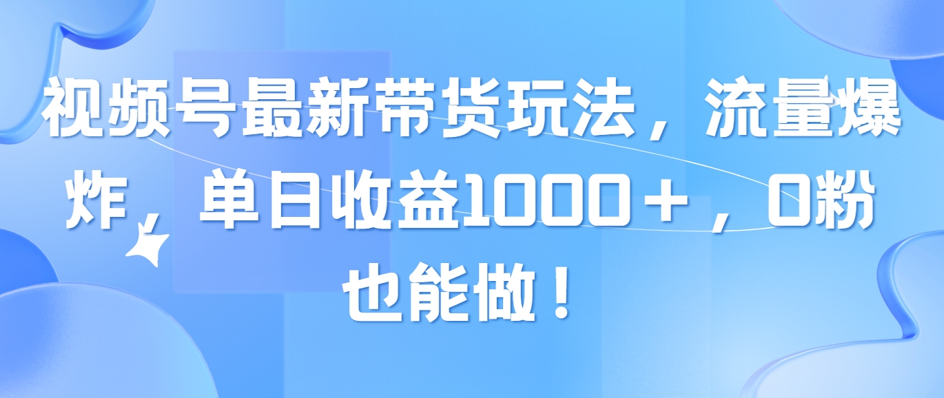 微信视频号全新卖货游戏玩法，总流量发生爆炸，单日盈利1000＋，0粉也可以做！-轻创社