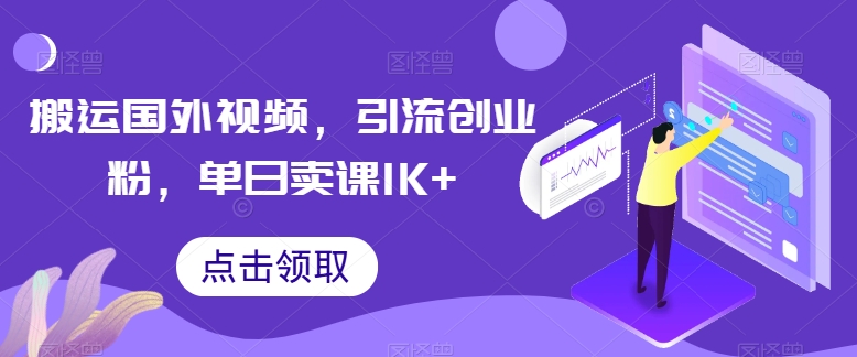 搬运国外视频，引流创业粉，单日卖课1K+【揭秘】-轻创社
