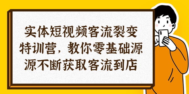 实体线-小视频客流量 裂变式夏令营，教大家0基本源源不绝获得客流量进店（29节）-轻创社