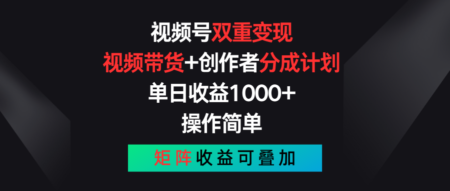 视频号双重变现，视频带货+创作者分成计划 , 单日收益1000+，操作简单，矩阵收益叠加-轻创社