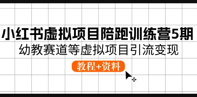 小红书虚拟项目陪跑训练营5期，幼教赛道等虚拟项目引流变现 (教程+资料)-轻创社
