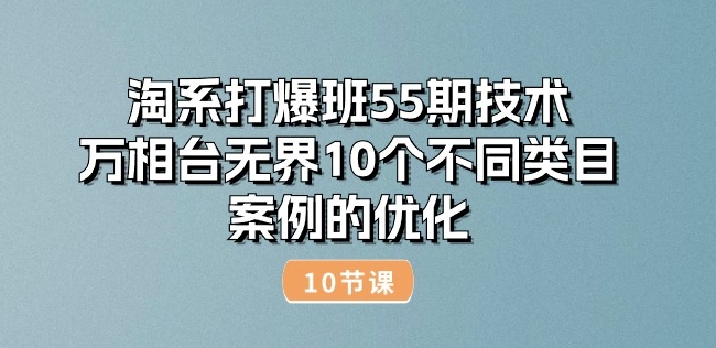 淘宝打穿班55期技术性：万相台无边10种不同品类实例的改善(10节)-轻创社