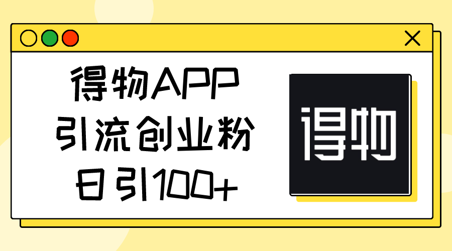 得物APPAPP引流方法自主创业粉，日引100-轻创社