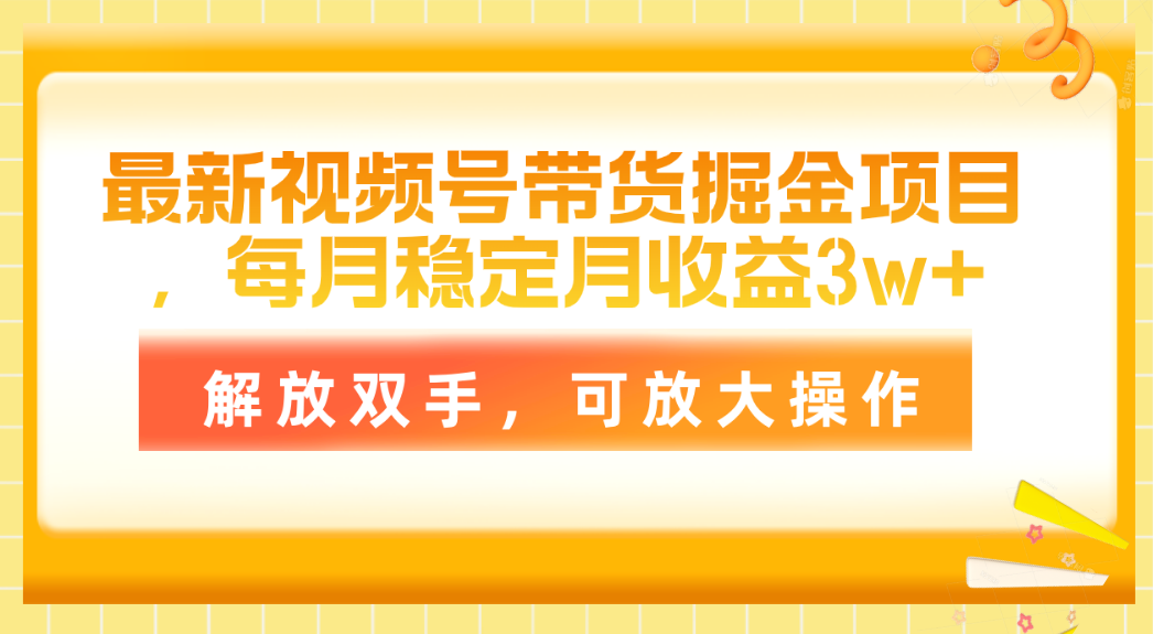 全新视频号带货掘金队新项目，每月平稳月盈利3w ，解锁新技能，可变大实际操作-轻创社