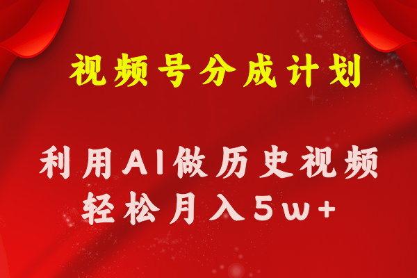 微信视频号写作分为方案  运用AI做历史知识点科普文章 月盈利轻轻松松50000-轻创社